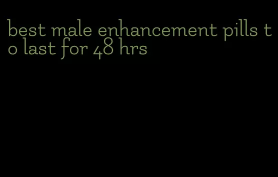 best male enhancement pills to last for 48 hrs