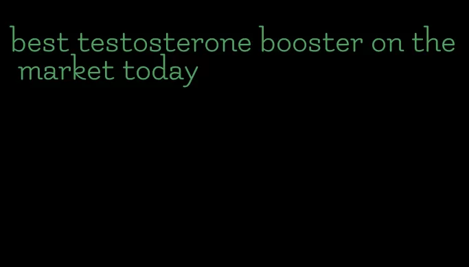 best testosterone booster on the market today