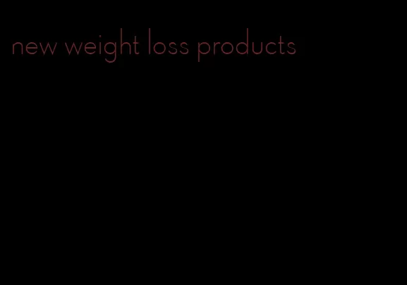 new weight loss products