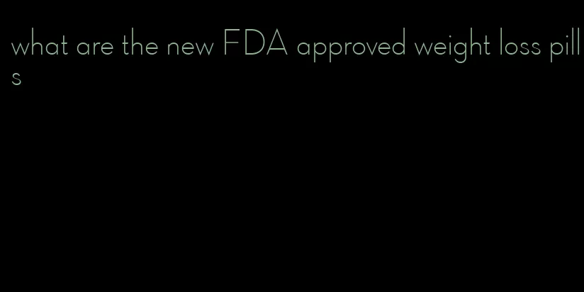 what are the new FDA approved weight loss pills