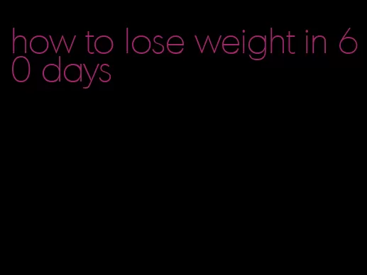 how to lose weight in 60 days