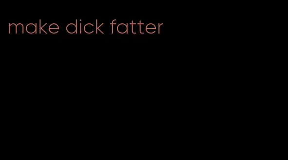 make dick fatter