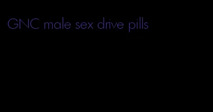 GNC male sex drive pills