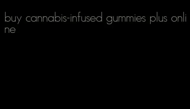 buy cannabis-infused gummies plus online