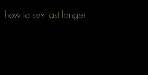 how to sex last longer