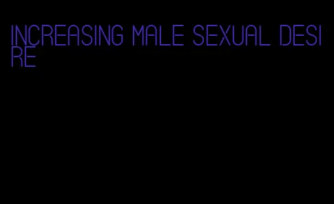 increasing male sexual desire