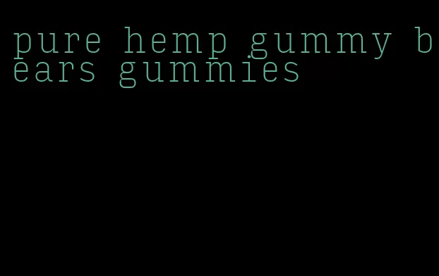 pure hemp gummy bears gummies