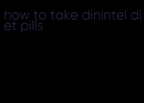 how to take dinintel diet pills