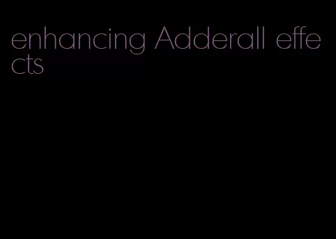 enhancing Adderall effects