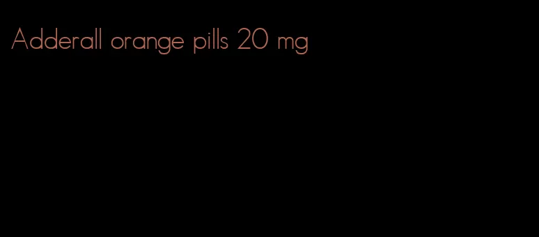 Adderall orange pills 20 mg