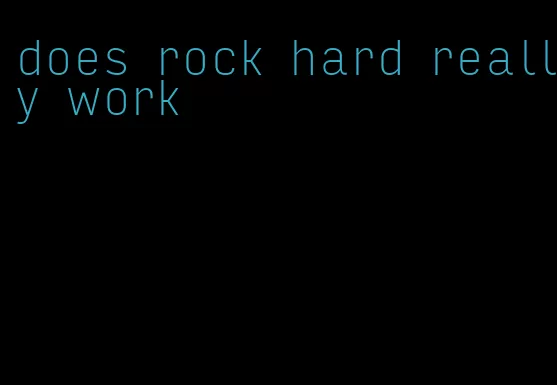 does rock hard really work