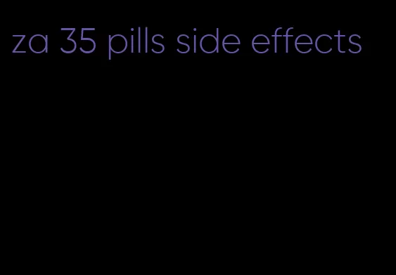 za 35 pills side effects