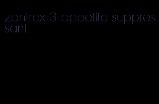 zantrex 3 appetite suppressant