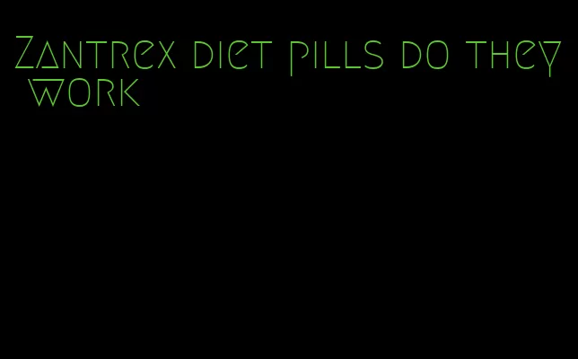 Zantrex diet pills do they work