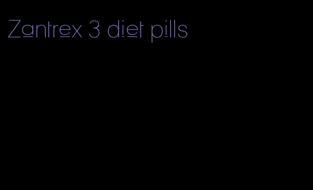 Zantrex 3 diet pills