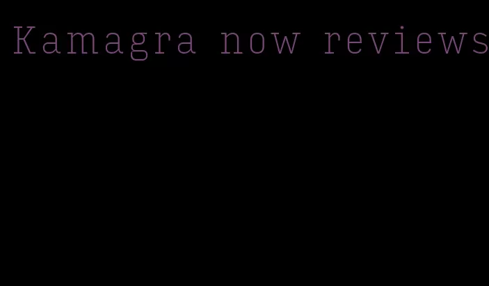 Kamagra now reviews