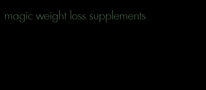 magic weight loss supplements