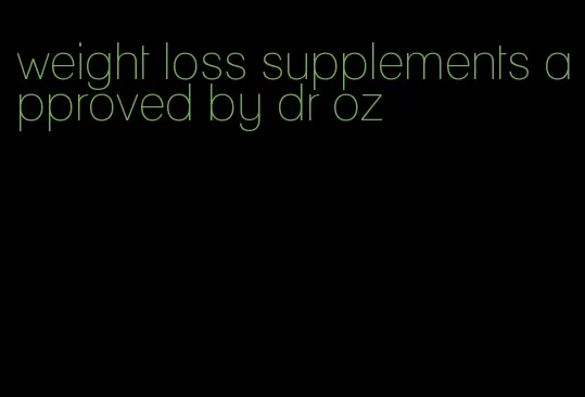 weight loss supplements approved by dr oz