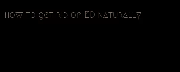 how to get rid of ED naturally