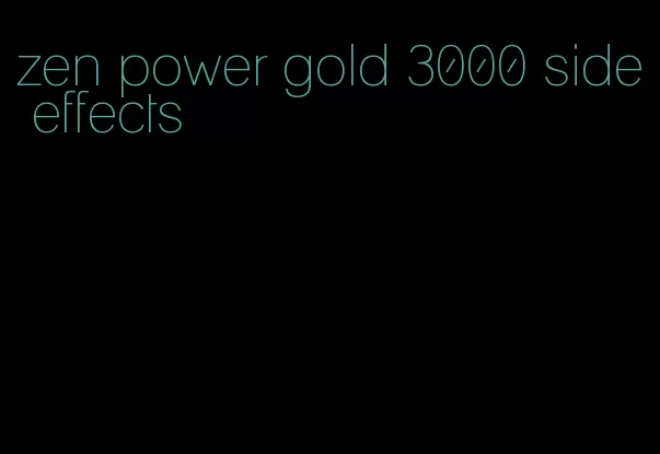 zen power gold 3000 side effects