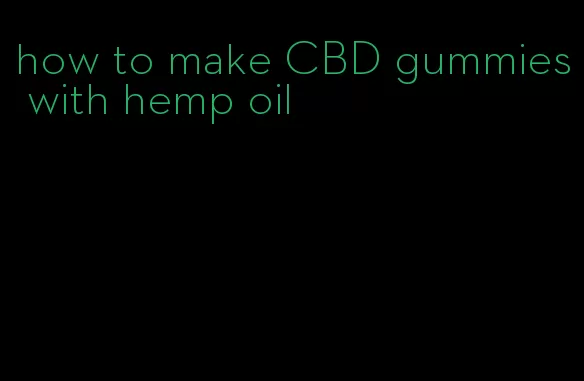 how to make CBD gummies with hemp oil