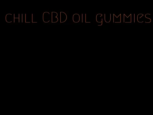 chill CBD oil gummies