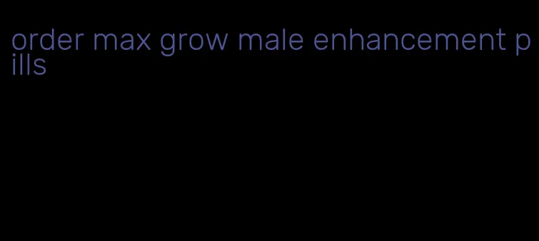 order max grow male enhancement pills