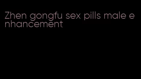 Zhen gongfu sex pills male enhancement