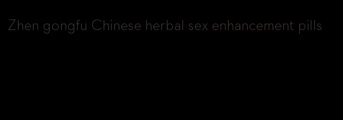 Zhen gongfu Chinese herbal sex enhancement pills