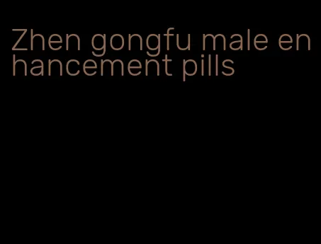 Zhen gongfu male enhancement pills