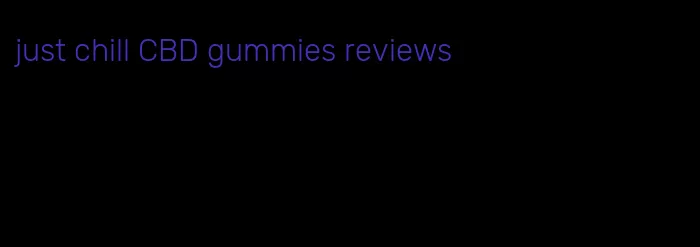 just chill CBD gummies reviews