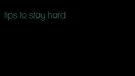 tips to stay hard