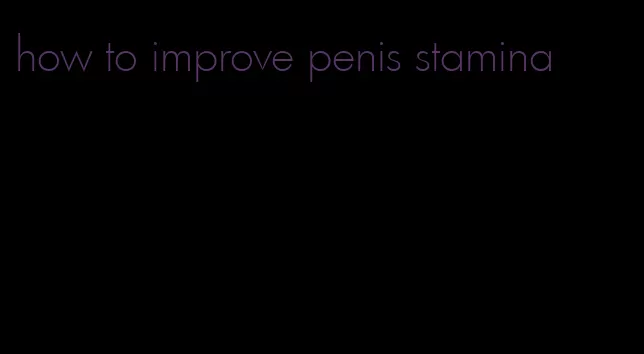 how to improve penis stamina