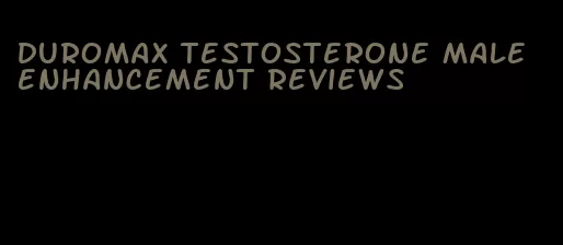 Duromax testosterone male enhancement reviews