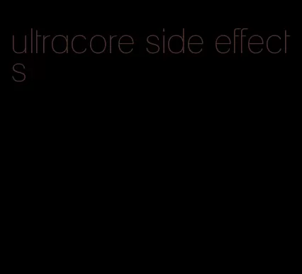 ultracore side effects