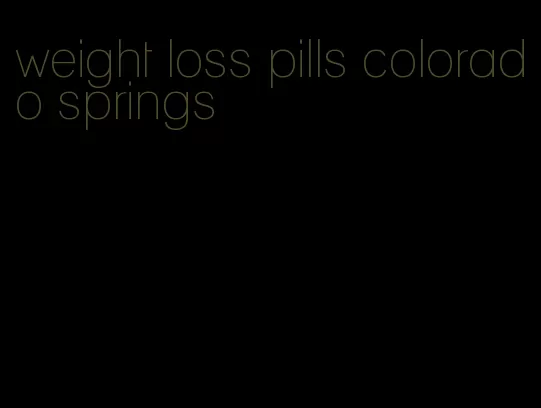 weight loss pills colorado springs