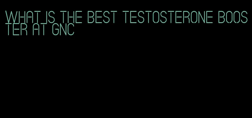 what is the best testosterone booster at GNC