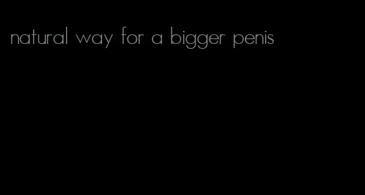 natural way for a bigger penis