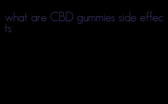 what are CBD gummies side effects