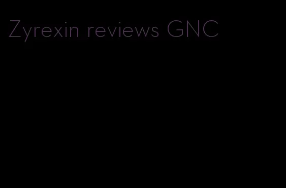 Zyrexin reviews GNC