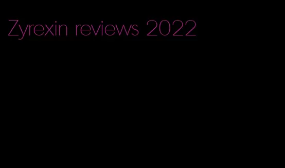 Zyrexin reviews 2022